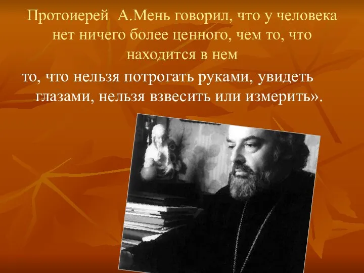 Протоиерей А.Мень говорил, что у человека нет ничего более ценного, чем