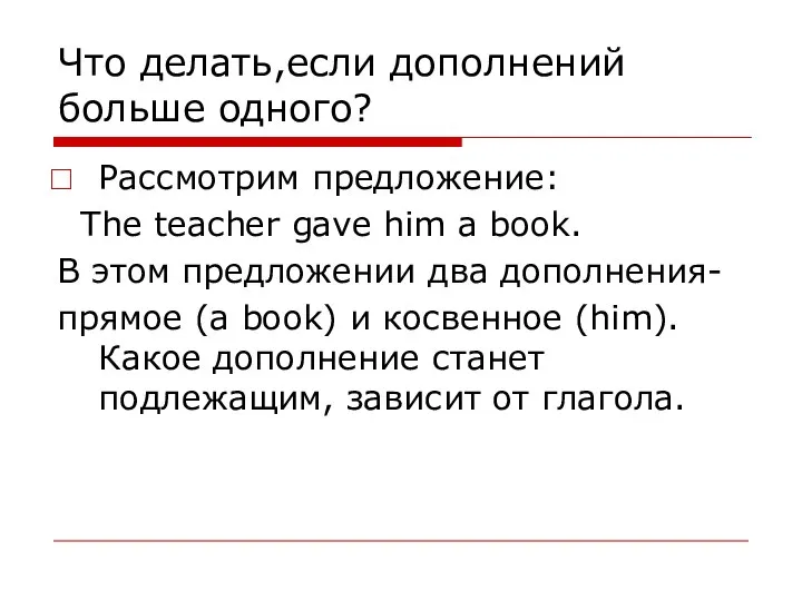 Что делать,если дополнений больше одного? Рассмотрим предложение: The teacher gave him