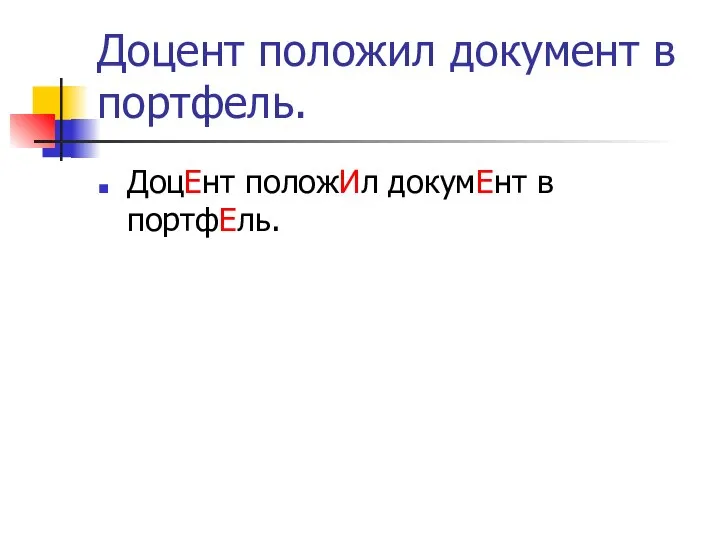 Доцент положил документ в портфель. ДоцЕнт положИл докумЕнт в портфЕль.