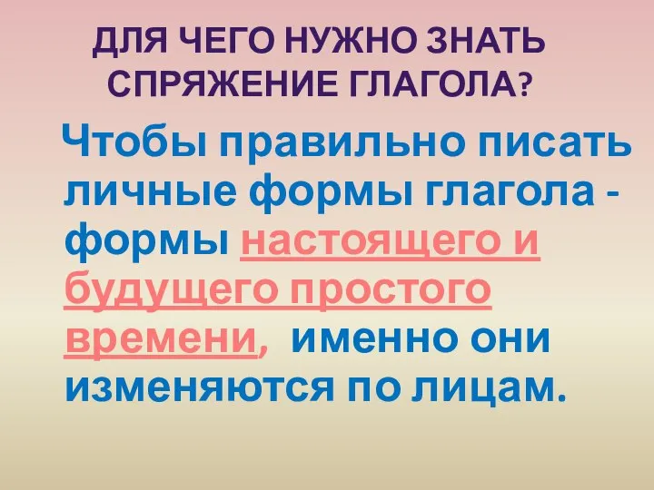 Для чего нужно знать спряжение глагола? Чтобы правильно писать личные формы