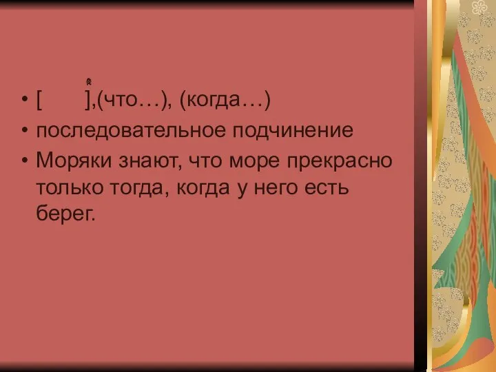 [ ],(что…), (когда…) последовательное подчинение Моряки знают, что море прекрасно только