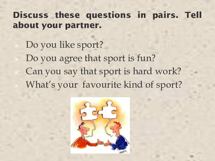 Discuss these questions in pairs. Tell about your partner. Do you