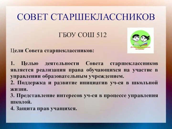 СОВЕТ СТАРШЕКЛАССНИКОВ ГБОУ СОШ 512 Цели Совета старшеклассников: 1. Целью деятельности