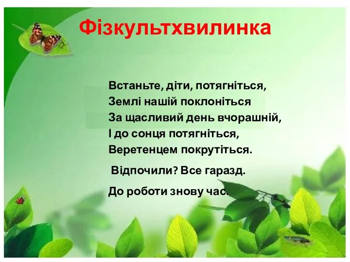 Фізкультхвилинка Встаньте, діти, потягніться, Землі нашій поклоніться За щасливий день вчорашній,