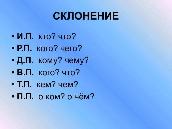 СКЛОНЕНИЕ И.П. кто? что? Р.П. кого? чего? Д.П. кому? чему? В.П.