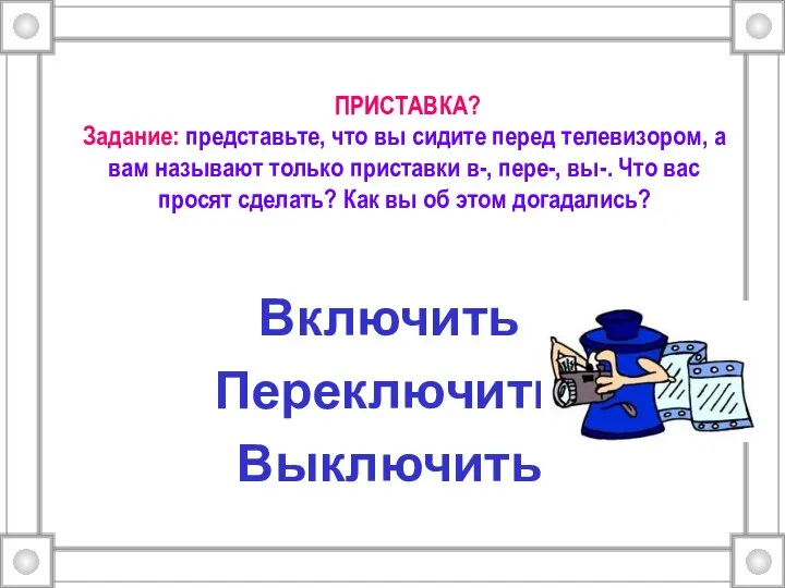 ПРИСТАВКА? Задание: представьте, что вы сидите перед телевизором, а вам называют