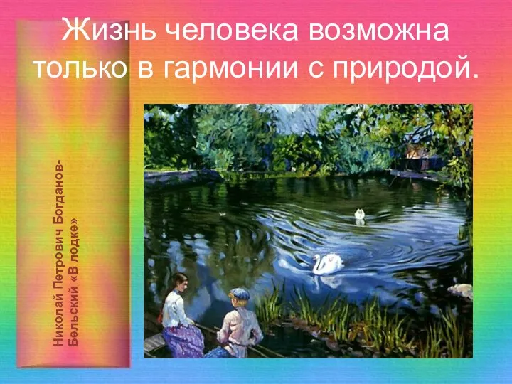 Жизнь человека возможна только в гармонии с природой. Николай Петрович Богданов-Бельский «В лодке»