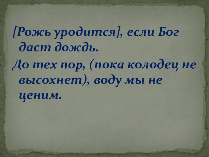 [Рожь уродится], если Бог даст дождь. До тех пор, (пока колодец