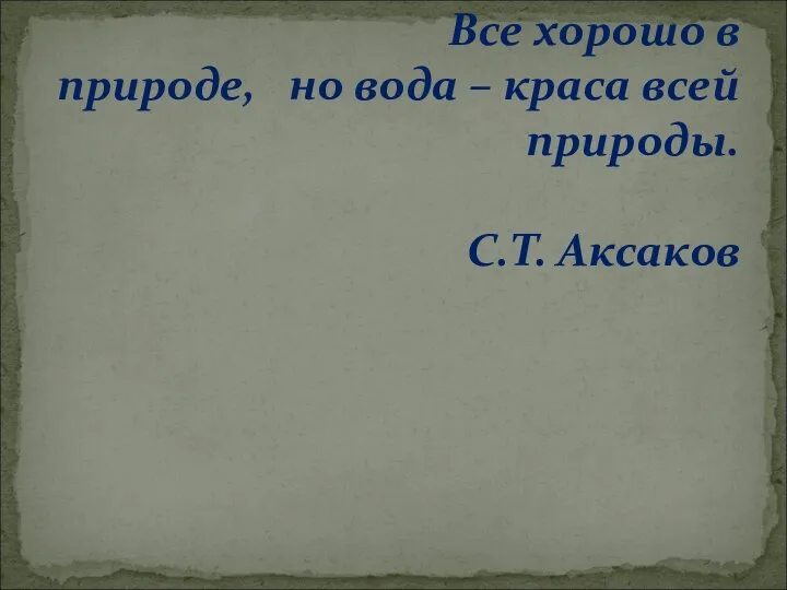 Все хорошо в природе, но вода – краса всей природы. С.Т. Аксаков