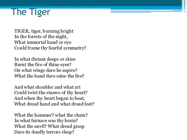 TIGER, tiger, burning bright In the forests of the night, What