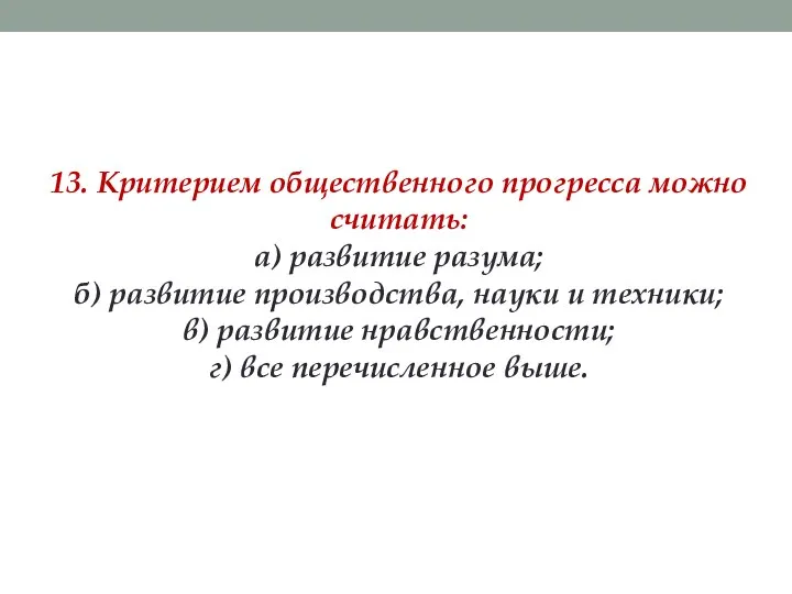 13. Критерием общественного прогресса можно считать: а) развитие разума; б) развитие