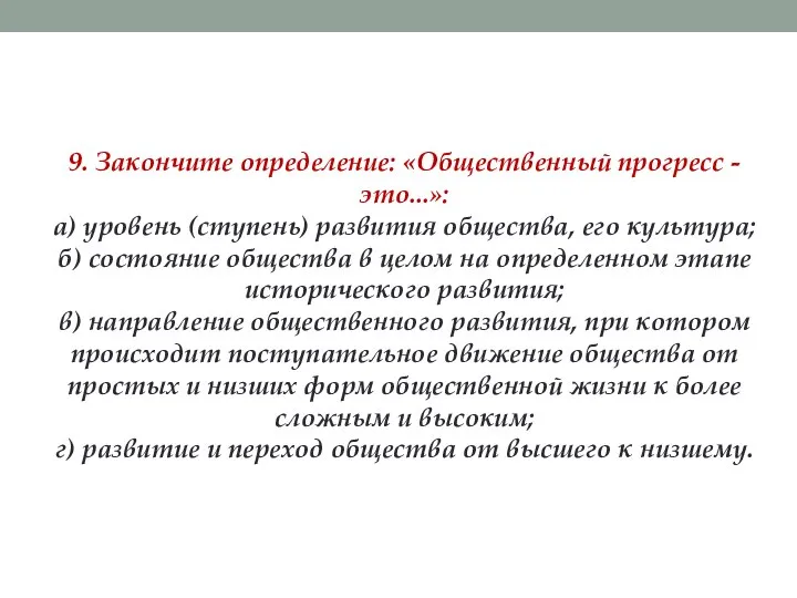 9. Закончите определение: «Общественный прогресс - это...»: а) уровень (ступень) развития