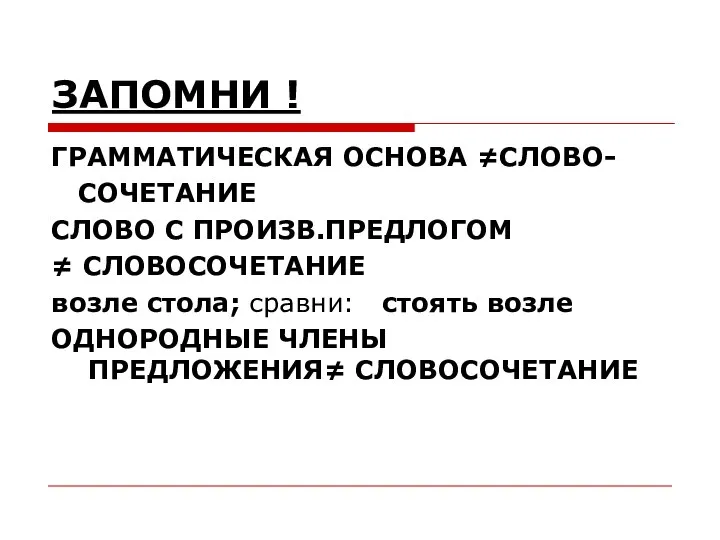 ЗАПОМНИ ! ГРАММАТИЧЕСКАЯ ОСНОВА ≠СЛОВО- СОЧЕТАНИЕ СЛОВО С ПРОИЗВ.ПРЕДЛОГОМ ≠ СЛОВОСОЧЕТАНИЕ