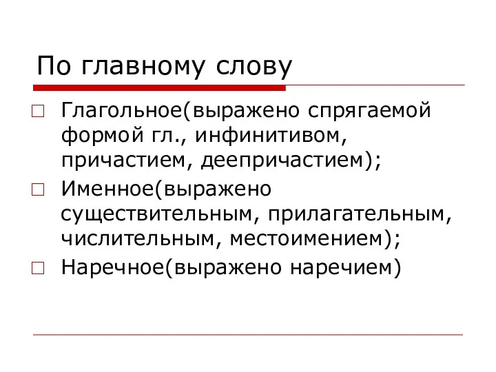 По главному слову Глагольное(выражено спрягаемой формой гл., инфинитивом, причастием, деепричастием); Именное(выражено