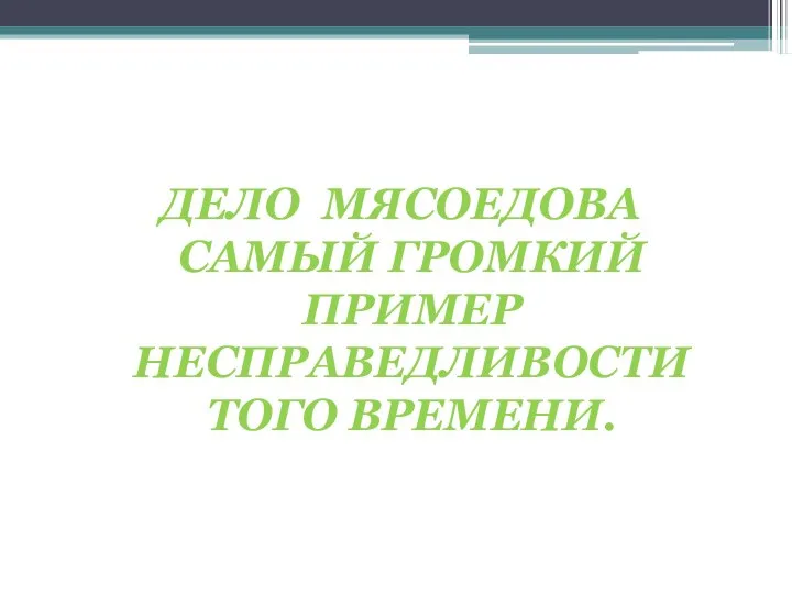 ДЕЛО МЯСОЕДОВА САМЫЙ ГРОМКИЙ ПРИМЕР НЕСПРАВЕДЛИВОСТИ ТОГО ВРЕМЕНИ.