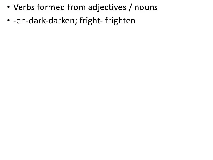 Verbs formed from adjectives / nouns -en-dark-darken; fright- frighten