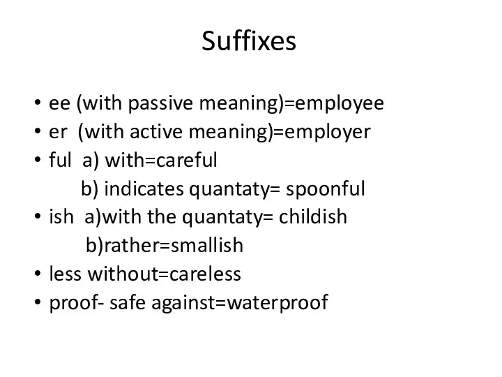 Suffixes ee (with passive meaning)=employee er (with active meaning)=employer ful a)