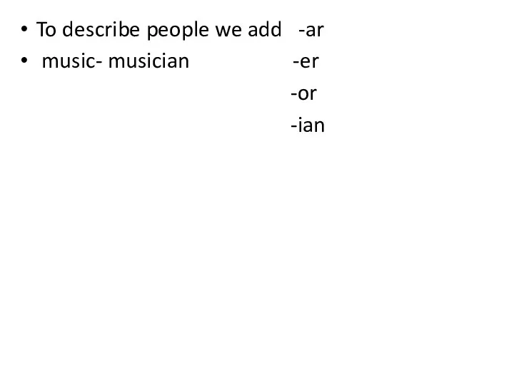 To describe people we add -ar music- musician -er -or -ian