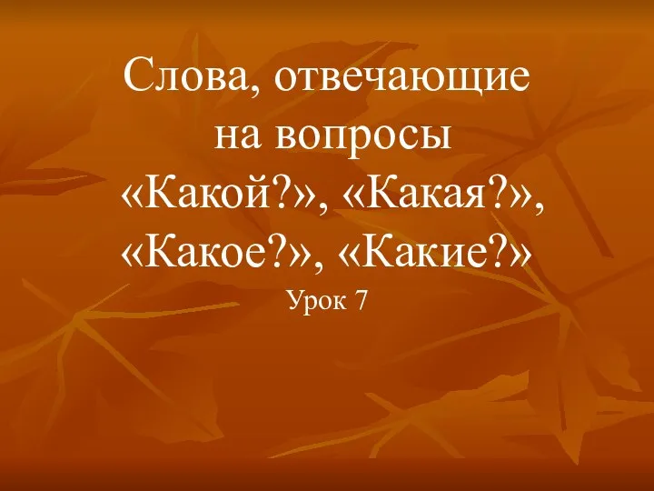 Урок 7 Слова, отвечающие на вопросы «Какой?», «Какая?», «Какое?», «Какие?»