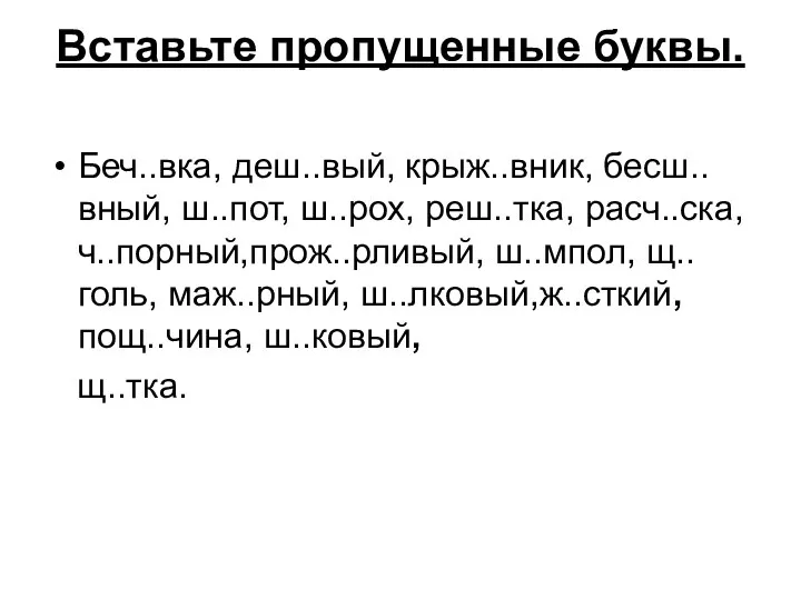 Вставьте пропущенные буквы. Беч..вка, деш..вый, крыж..вник, бесш..вный, ш..пот, ш..рох, реш..тка, расч..ска,