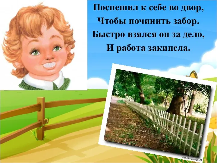 Поспешил к себе во двор, Чтобы починить забор. Быстро взялся он за дело, И работа закипела.