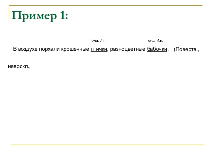 Пример 1: (Повеств., невоскл., сущ. И.п. сущ. И.п. В воздухе порхали крошечные птички, разноцветные бабочки.