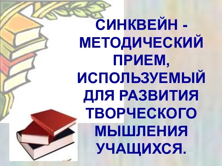 СИНКВЕЙН - МЕТОДИЧЕСКИЙ ПРИЕМ, ИСПОЛЬЗУЕМЫЙ ДЛЯ РАЗВИТИЯ ТВОРЧЕСКОГО МЫШЛЕНИЯ УЧАЩИХСЯ.