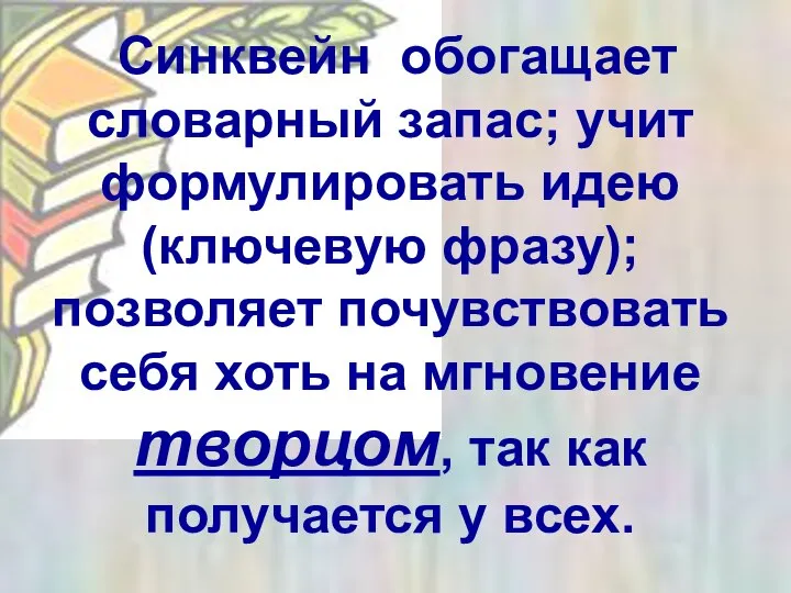 Синквейн обогащает словарный запас; учит формулировать идею (ключевую фразу); позволяет почувствовать