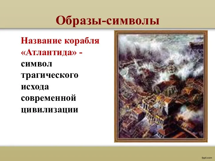 Образы-символы Название корабля «Атлантида» - символ трагического исхода современной цивилизации