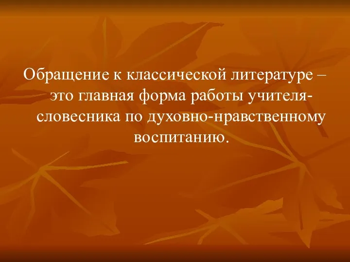 Обращение к классической литературе – это главная форма работы учителя-словесника по духовно-нравственному воспитанию.