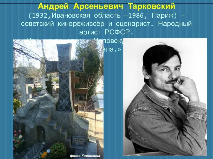 Андрей Арсеньевич Тарковский (1932,Ивановская область —1986, Париж) — советский кинорежиссёр и