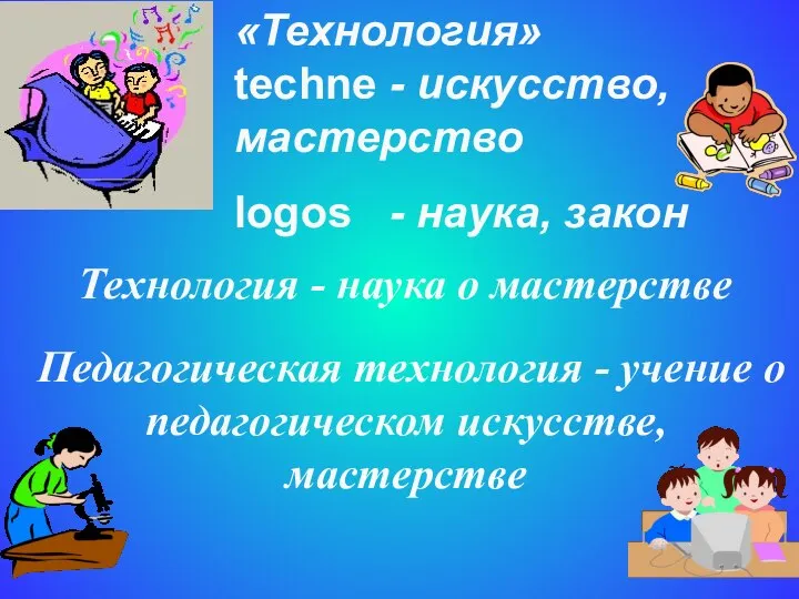 Технология - наука о мастерстве «Технология» techne - искусство, мастерство logos