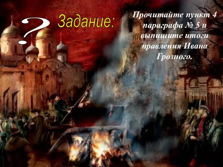 ? Задание: Прочитайте пункт 4 параграфа № 5 и выпишите итоги правления Ивана Грозного.