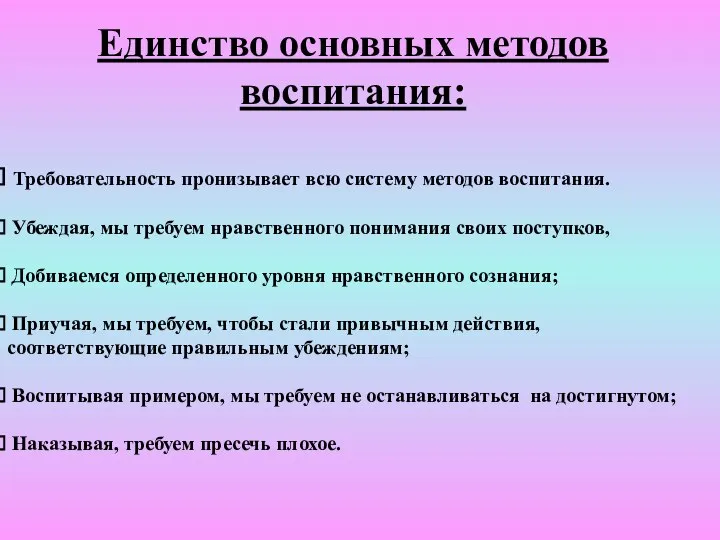 Единство основных методов воспитания: Требовательность пронизывает всю систему методов воспитания. Убеждая,