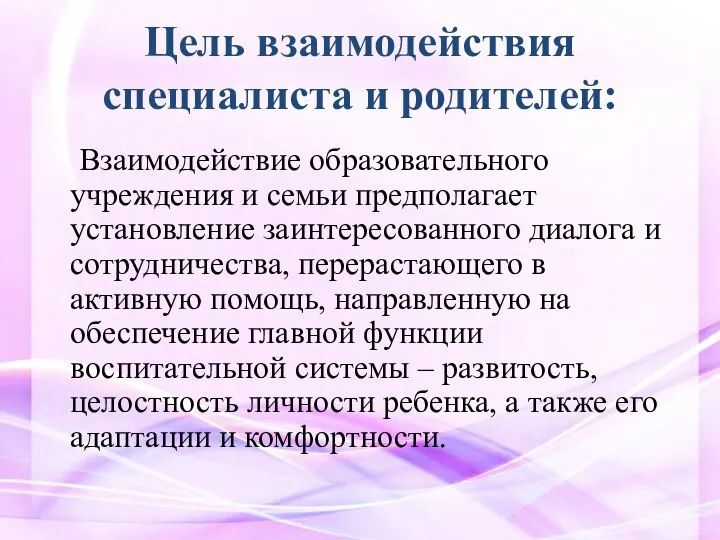 Цель взаимодействия специалиста и родителей: Взаимодействие образовательного учреждения и семьи предполагает