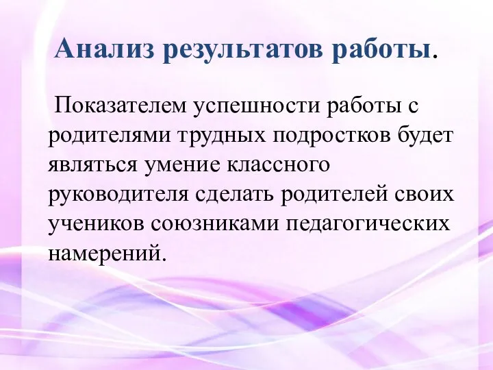 Анализ результатов работы. Показателем успешности работы с родителями трудных подростков будет