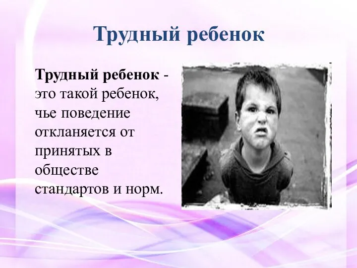 Трудный ребенок Трудный ребенок - это такой ребенок, чье поведение откланяется