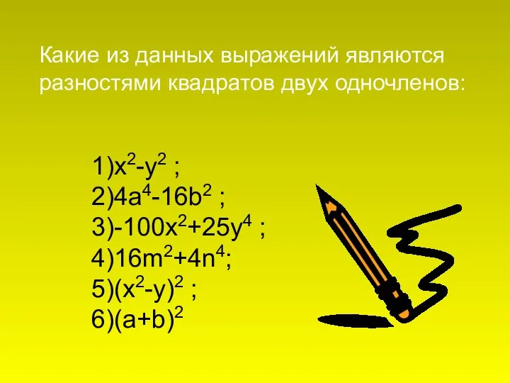 1)x2-у2 ; 2)4а4-16b2 ; 3)-100x2+25y4 ; 4)16m2+4n4; 5)(x2-y)2 ; 6)(a+b)2 Какие