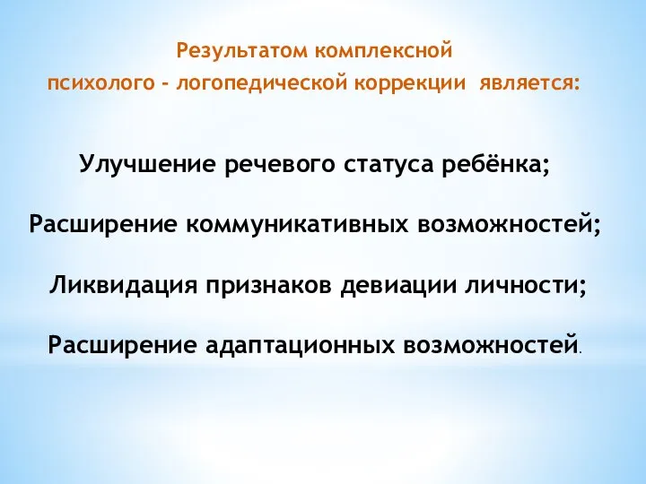 Улучшение речевого статуса ребёнка; Расширение коммуникативных возможностей; Ликвидация признаков девиации личности;