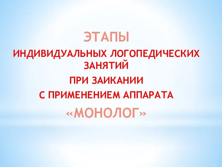 ЭТАПЫ ИНДИВИДУАЛЬНЫХ ЛОГОПЕДИЧЕСКИХ ЗАНЯТИЙ ПРИ ЗАИКАНИИ С ПРИМЕНЕНИЕМ АППАРАТА «МОНОЛОГ»