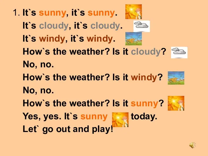 1. It`s sunny, it`s sunny. It`s cloudy, it`s cloudy. It`s windy,