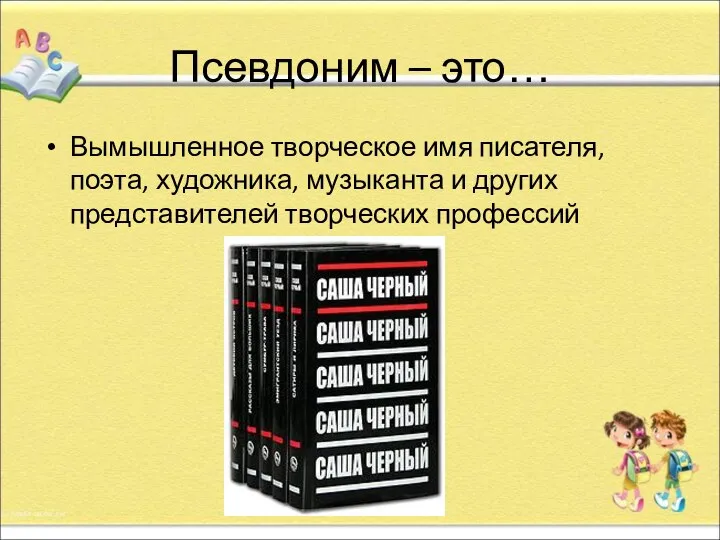 Псевдоним – это… Вымышленное творческое имя писателя, поэта, художника, музыканта и других представителей творческих профессий