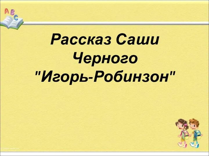 Рассказ Саши Черного "Игорь-Робинзон"