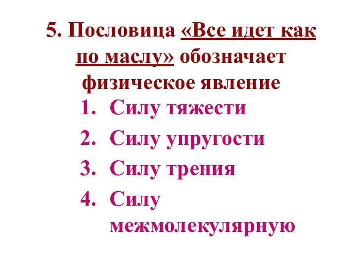 5. Пословица «Все идет как по маслу» обозначает физическое явление Силу