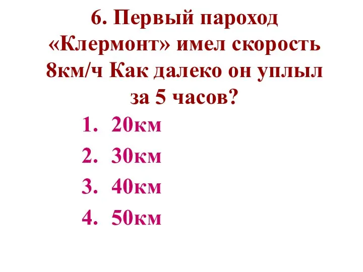 6. Первый пароход «Клермонт» имел скорость 8км/ч Как далеко он уплыл