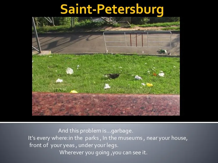 Saint-Petersburg And this problem is…garbage. It’s every where:in the parks ,