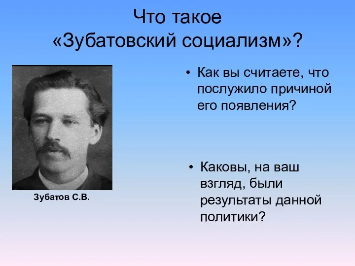 Что такое «Зубатовский социализм»? Как вы считаете, что послужило причиной его