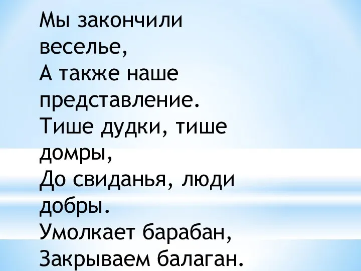 Мы закончили веселье, А также наше представление. Тише дудки, тише домры,