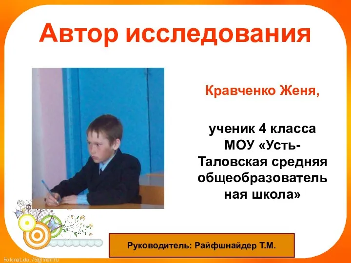 Автор исследования Кравченко Женя, ученик 4 класса МОУ «Усть-Таловская средняя общеобразовательная школа» Руководитель: Райфшнайдер Т.М.