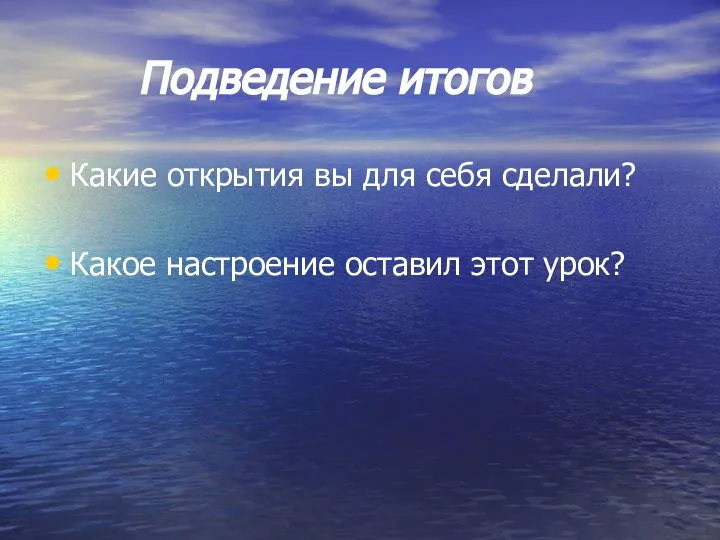 Подведение итогов Какие открытия вы для себя сделали? Какое настроение оставил этот урок?